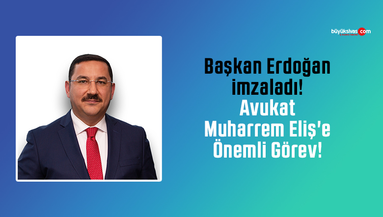 Cumhurbaşkanı Erdoğan imzaladı! Avukat Muharrem Eliş’e Önemli Görev!