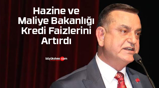 Hazine Ve Maliye Bakanlığı Kredi Faizlerini Artırdı