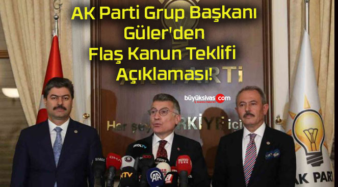 AK Parti Grup Başkanı Güler’den Flaş Kanun Teklifi Açıklaması!