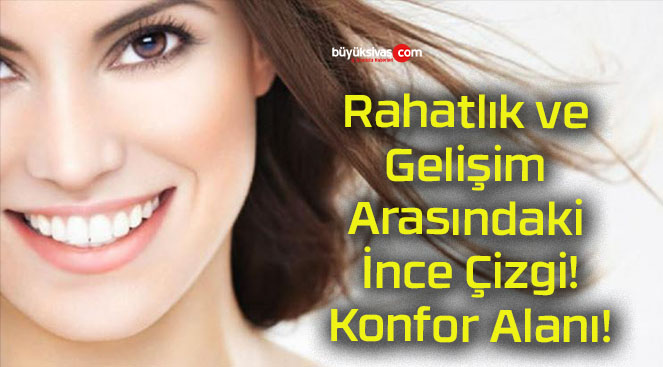 Rahatlık ve Gelişim Arasındaki İnce Çizgi! Konfor Alanı!