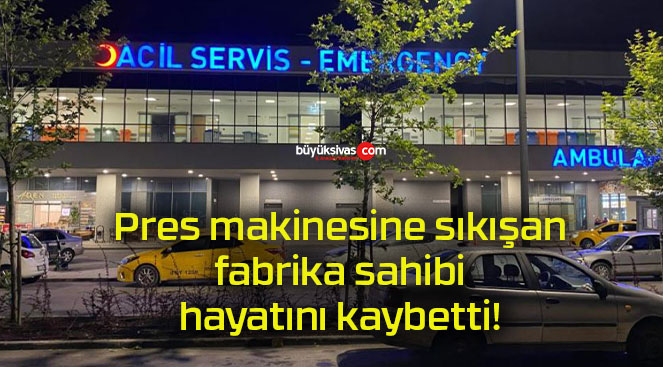 Pres makinesine sıkışan fabrika sahibi hayatını kaybetti