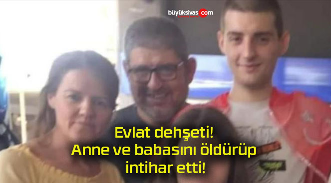 Evlat dehşeti! Anne ve babasını öldürüp intihar etti!