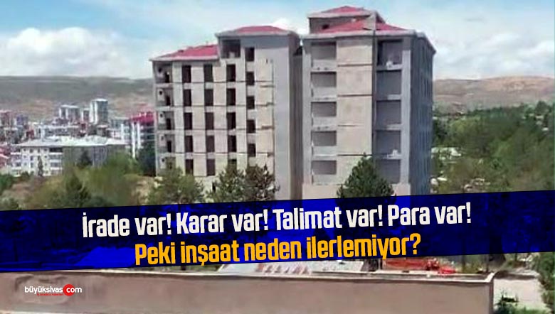 İrade var! Karar var! Talimat var! Para var! Peki inşaat neden ilerlemiyor?