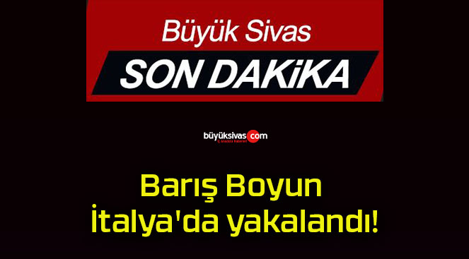 Barış Boyun İtalya’da yakalandı!