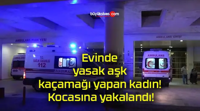 Evinde yasak aşk kaçamağı yapan kadın! Kocasına yakalandı!