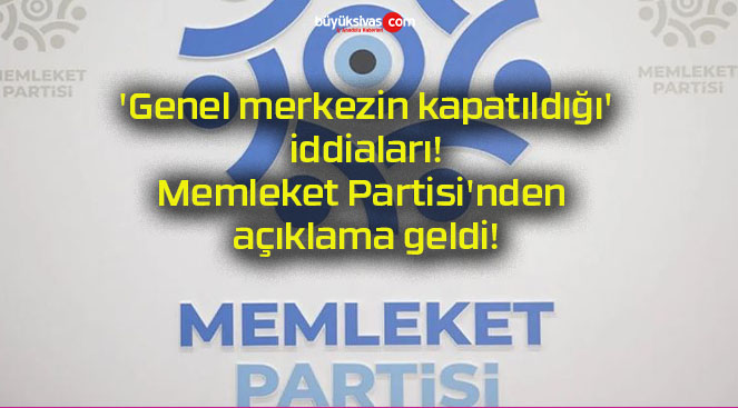 ‘Genel merkezin kapatıldığı’ iddiaları! Memleket Partisi’nden açıklama geldi!