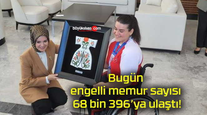 Bugün engelli memur sayısı 68 bin 396’ya ulaştı!