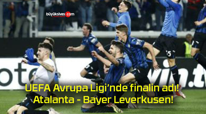 UEFA Avrupa Ligi’nde finalin adı! Atalanta – Bayer Leverkusen!