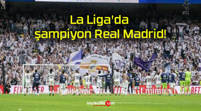 La Liga’da şampiyon Real Madrid!