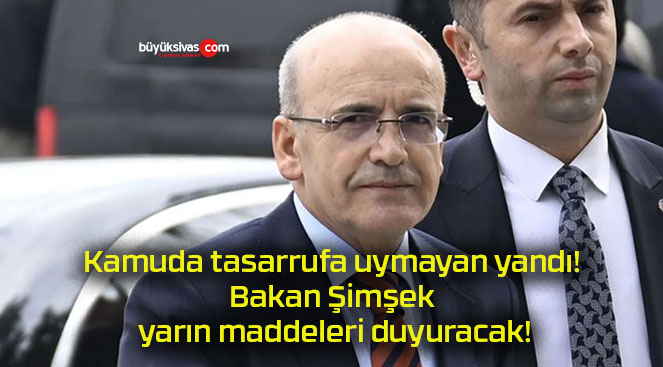 Kamuda tasarrufa uymayan yandı! Bakan Şimşek yarın maddeleri duyuracak!
