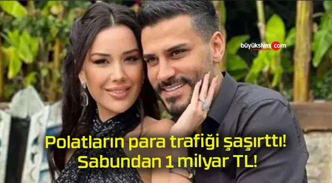 Polatların para trafiği şaşırttı! Sabundan 1 milyar TL!