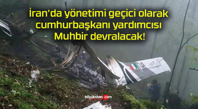 İran’da yönetimi geçici olarak cumhurbaşkanı yardımcısı Muhbir devralacak!