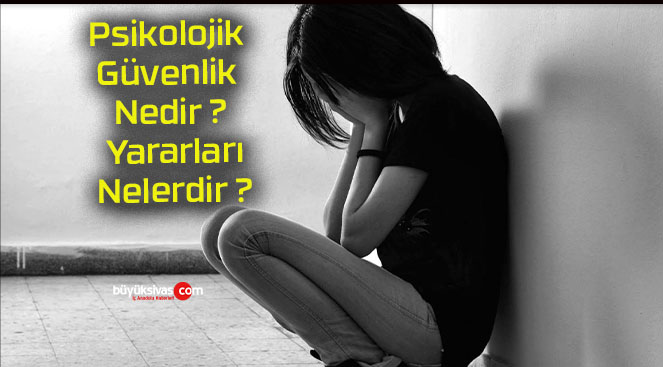 Psikolojik Güvenlik Nedir ? Yararları Nelerdir ?