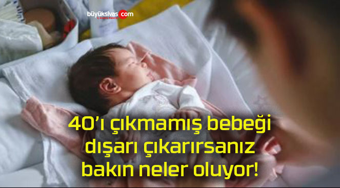 40’ı çıkmamış bebeği dışarı çıkarırsanız bakın neler oluyor!