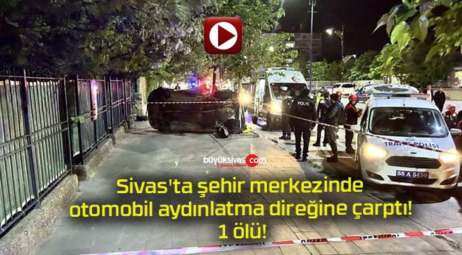 Sivas’ta şehir merkezinde otomobil aydınlatma direğine çarptı! 1 ölü!