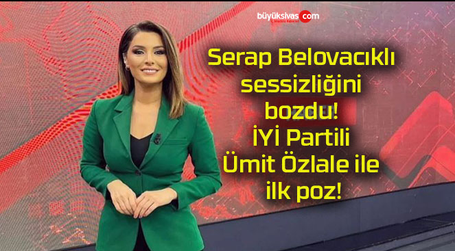 Serap Belovacıklı sessizliğini bozdu! İYİ Partili Ümit Özlale ile ilk poz!