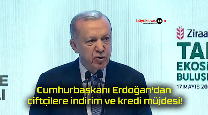 Cumhurbaşkanı Erdoğan’dan çiftçilere indirim ve kredi müjdesi!