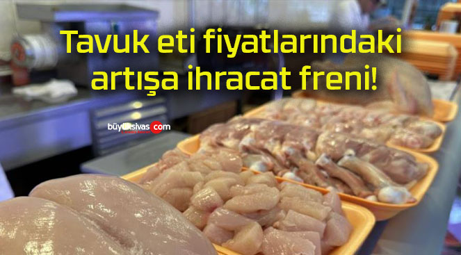 Tavuk eti fiyatlarındaki artışa ihracat freni!