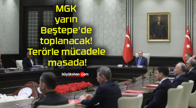 MGK yarın Beştepe’de toplanacak! Terörle mücadele masada!