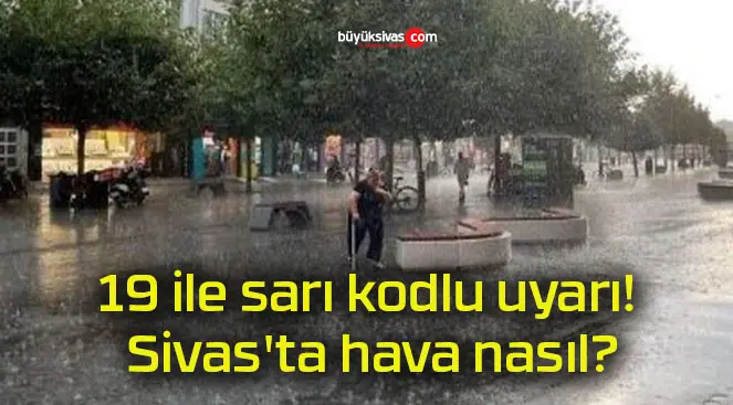 19 ile sarı kodlu uyarı! Sivas’ta hava nasıl?