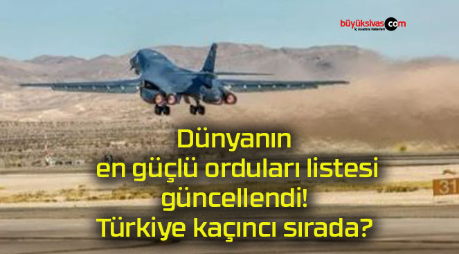 Dünyanın en güçlü orduları listesi güncellendi! Türkiye kaçıncı sırada?