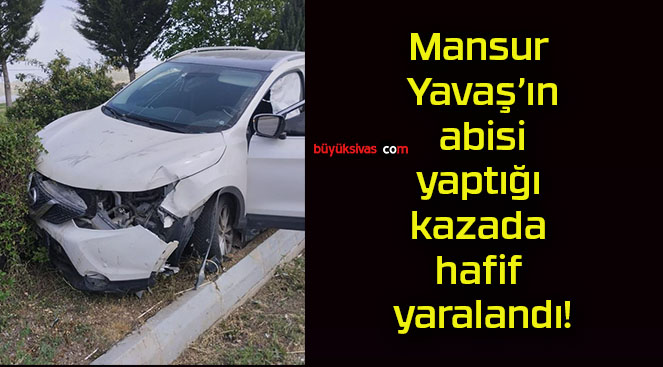 Mansur Yavaş’ın abisi yaptığı kazada hafif yaralandı!