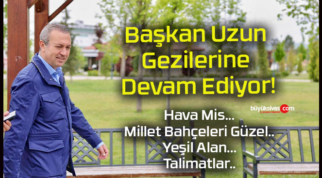 Başkan Uzun Gezilerine Devam Ediyor!