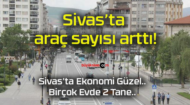Sivas’ta araç sayısı arttı!