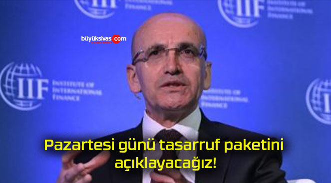 Pazartesi günü tasarruf paketini açıklayacağız!