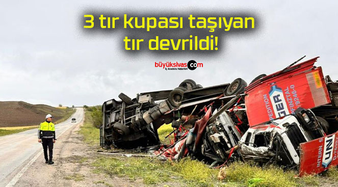 3 tır kupası taşıyan tır devrildi!