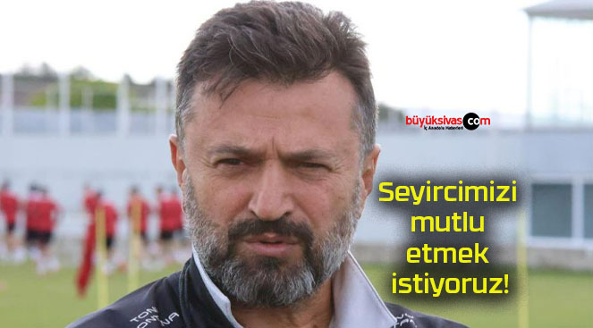 Seyircimizi mutlu etmek istiyoruz!