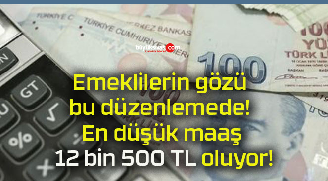 Emeklilerin gözü bu düzenlemede! En düşük maaş 12 bin 500 TL oluyor!