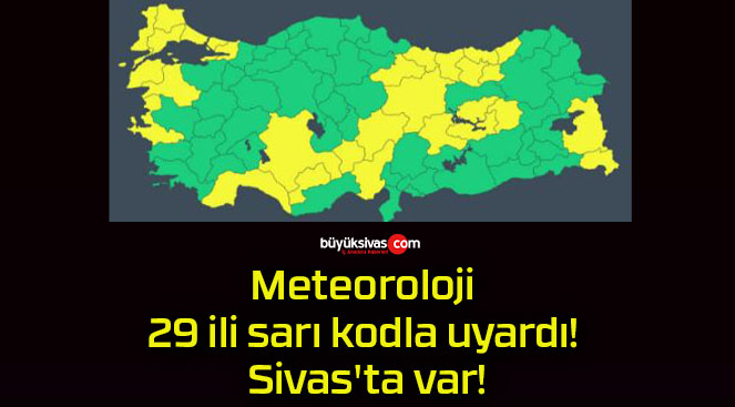 Meteoroloji 29 ili sarı kodla uyardı! Sivas’ta var!