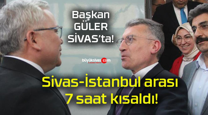 Sivas-İstanbul arası 7 saat kısaldı!