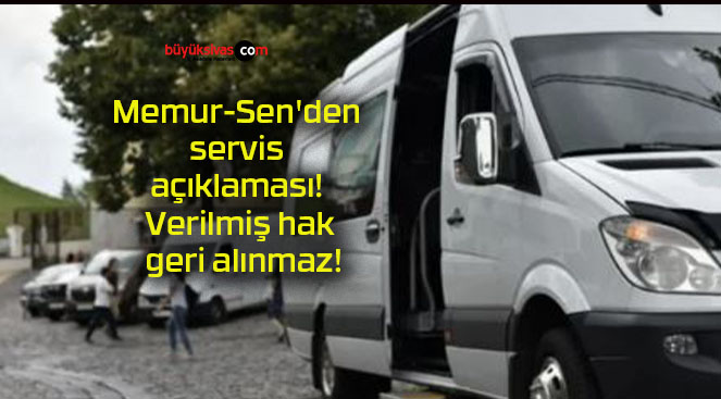 Memur-Sen’den servis açıklaması! Verilmiş hak geri alınmaz!