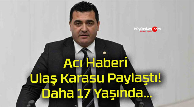 Acı Haberi Ulaş Karasu Paylaştı! Daha 17 Yaşında…