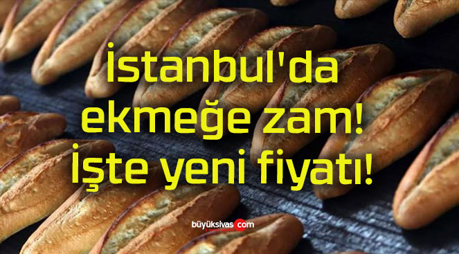 İstanbul’da ekmeğe zam! İşte yeni fiyatı!