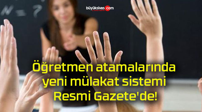 Öğretmen atamalarında yeni mülakat sistemi Resmi Gazete’de!