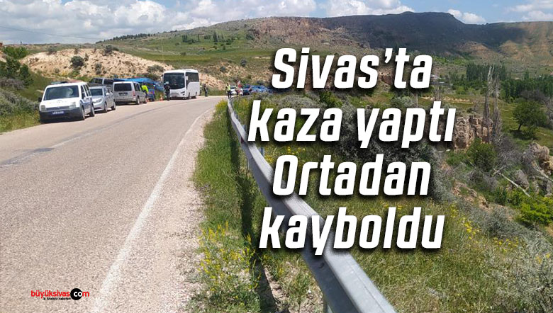 Sivas’ta kaza yaptı ortadan kayboldu