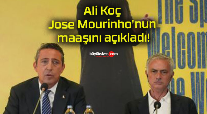 Ali Koç Jose Mourinho’nun maaşını açıkladı!