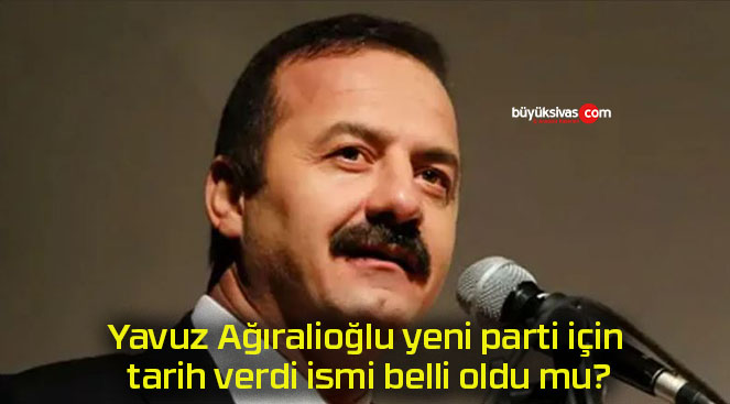 Yavuz Ağıralioğlu yeni parti için tarih verdi ismi belli oldu mu?