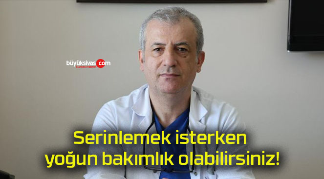 Serinlemek isterken yoğun bakımlık olabilirsiniz!