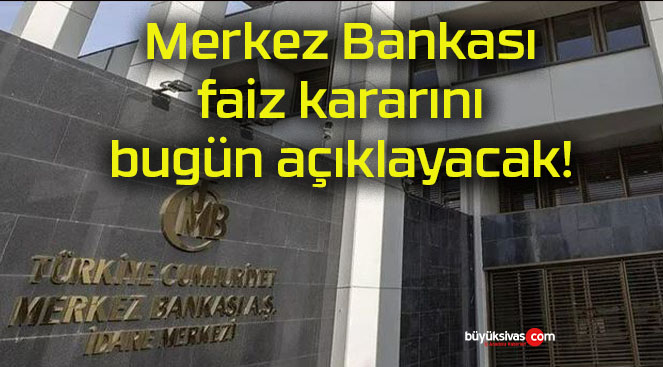 Merkez Bankası faiz kararını bugün açıklayacak!