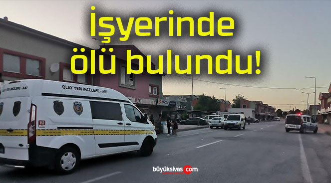 İşyerinde ölü bulundu!