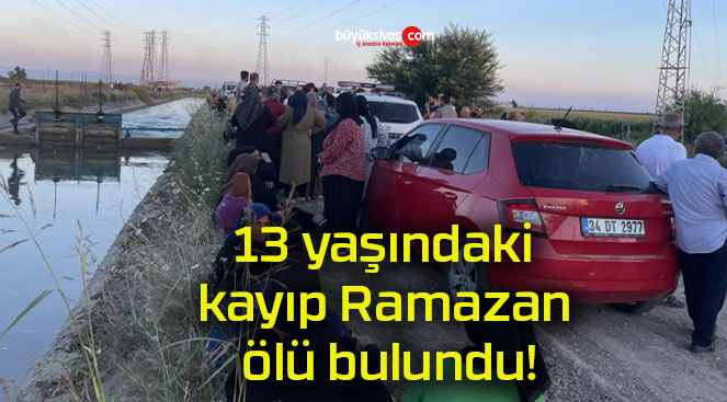 13 yaşındaki kayıp Ramazan ölü bulundu!