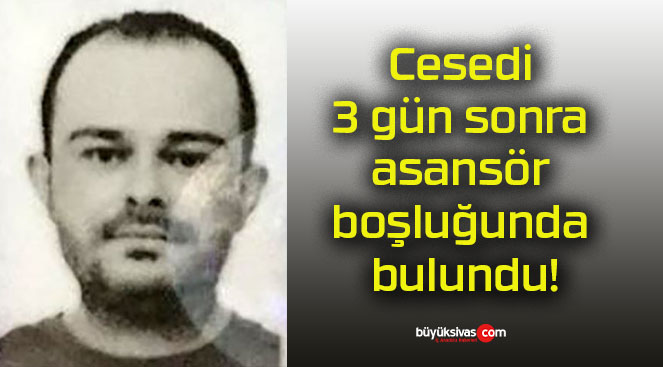 Cesedi 3 gün sonra asansör boşluğunda bulundu!