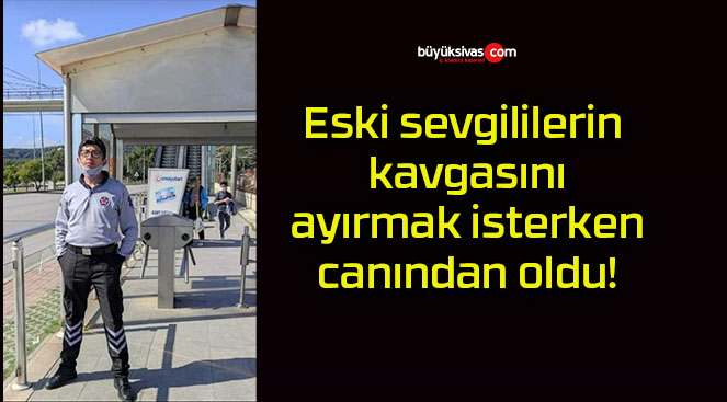 Eski sevgililerin kavgasını ayırmak isterken canından oldu!