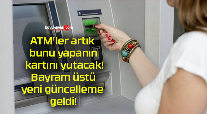 ATM’ler artık bunu yapanın kartını yutacak! Bayram üstü yeni güncelleme geldi!
