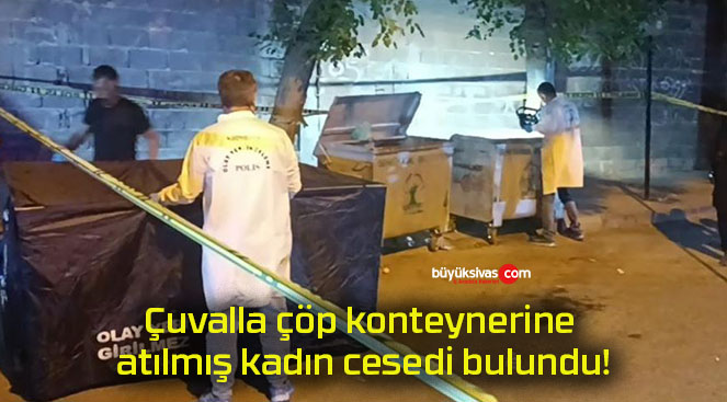 Çuvalla çöp konteynerine atılmış kadın cesedi bulundu!