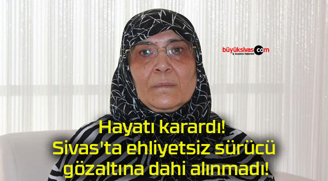 Hayatı karardı! Sivas’ta ehliyetsiz sürücü gözaltına dahi alınmadı!